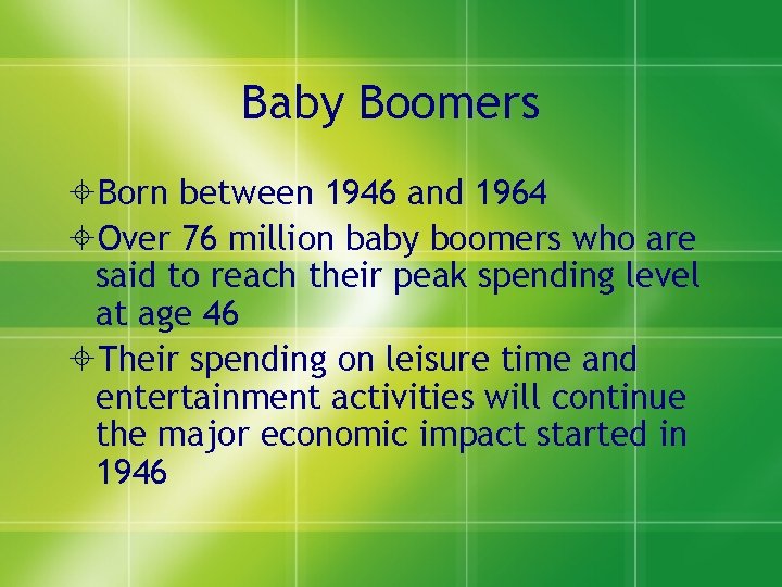 Baby Boomers Born between 1946 and 1964 Over 76 million baby boomers who are