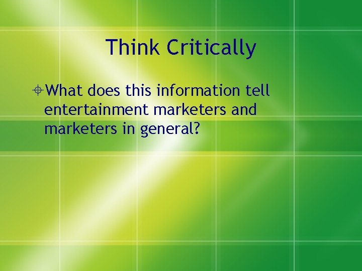 Think Critically What does this information tell entertainment marketers and marketers in general? 