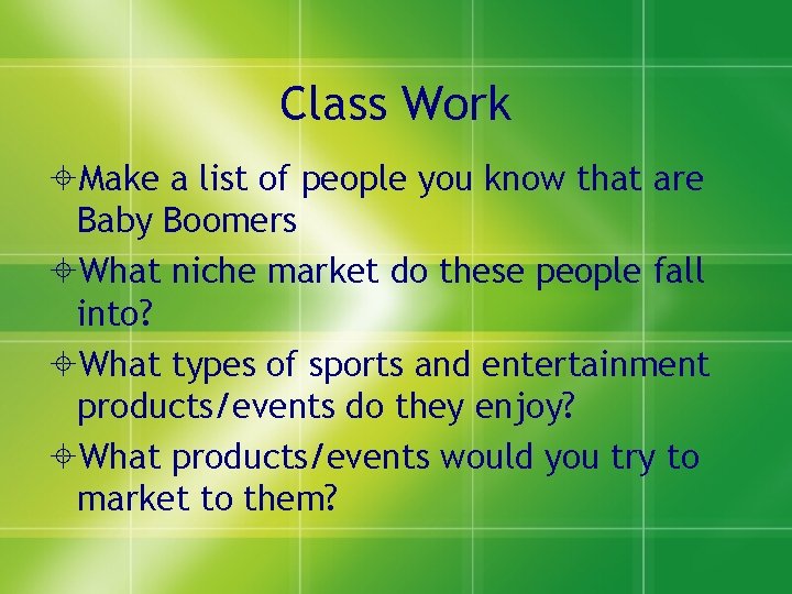 Class Work Make a list of people you know that are Baby Boomers What