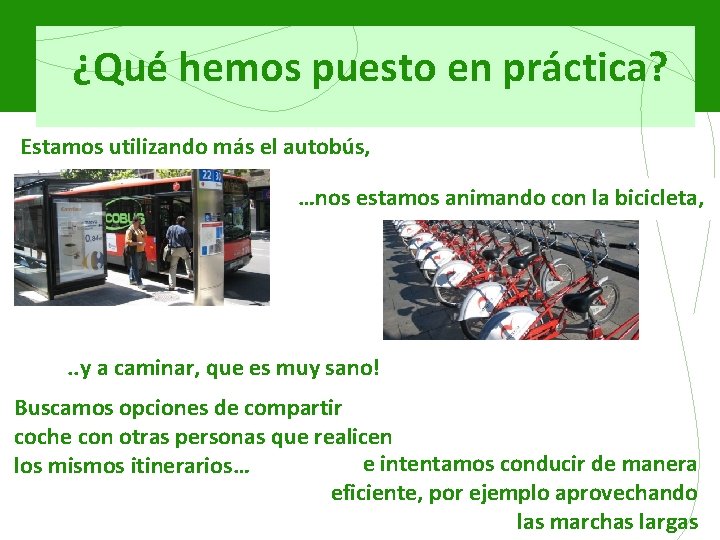 ¿Qué hemos puesto en práctica? Estamos utilizando más el autobús, …nos estamos animando con