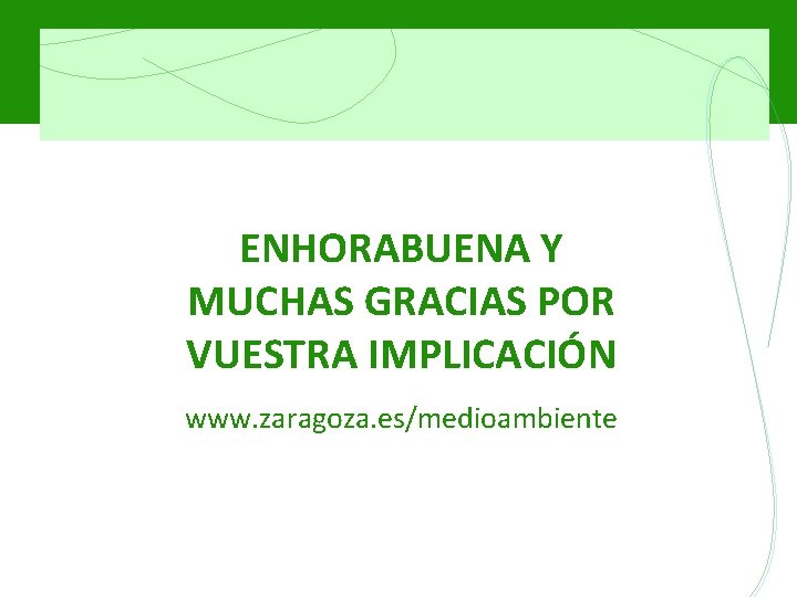 ENHORABUENA Y MUCHAS GRACIAS POR VUESTRA IMPLICACIÓN www. zaragoza. es/medioambiente 