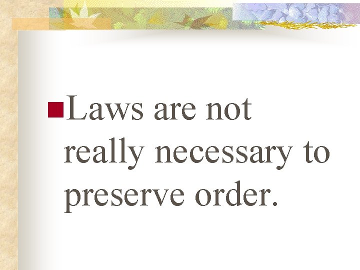 n. Laws are not really necessary to preserve order. 