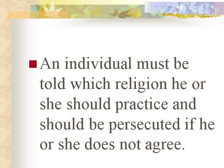 n An individual must be told which religion he or she should practice and
