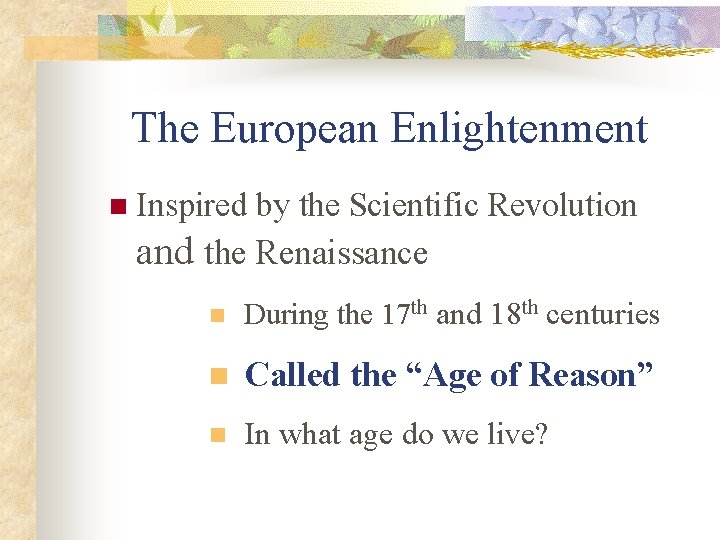 The European Enlightenment n Inspired by the Scientific Revolution and the Renaissance n During