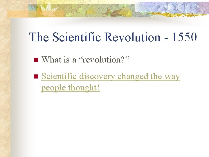 The Scientific Revolution - 1550 n What is a “revolution? ” n Scientific discovery