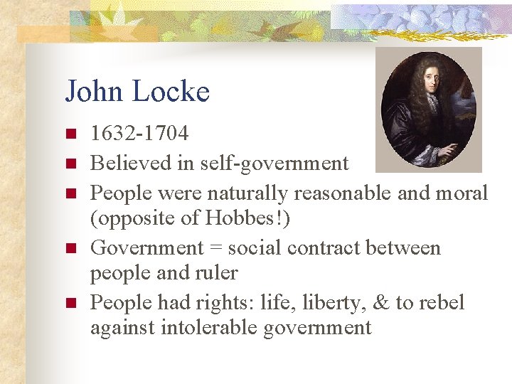 John Locke n n n 1632 -1704 Believed in self-government People were naturally reasonable