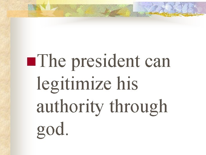 n. The president can legitimize his authority through god. 