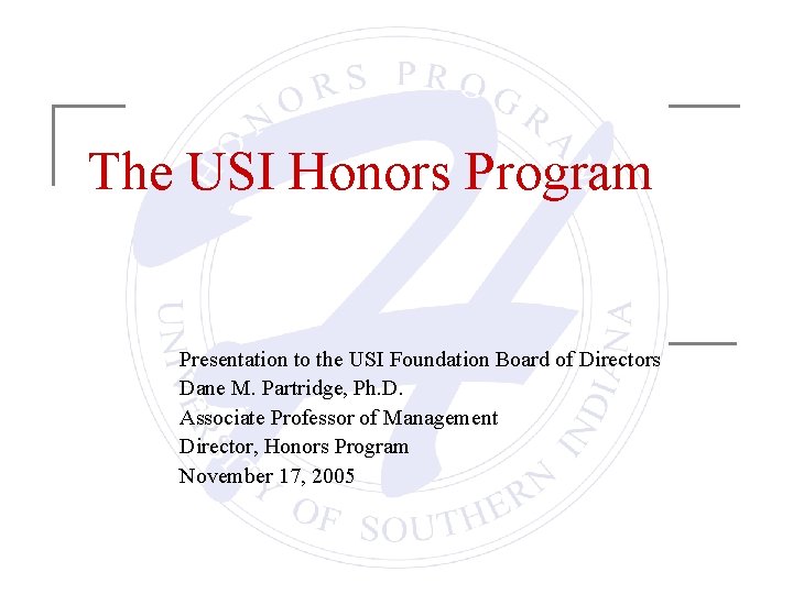 The USI Honors Program Presentation to the USI Foundation Board of Directors Dane M.