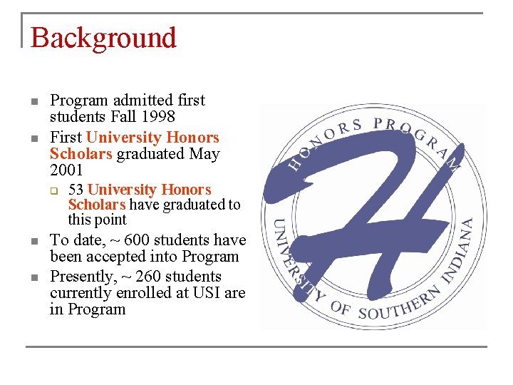 Background n n Program admitted first students Fall 1998 First University Honors Scholars graduated