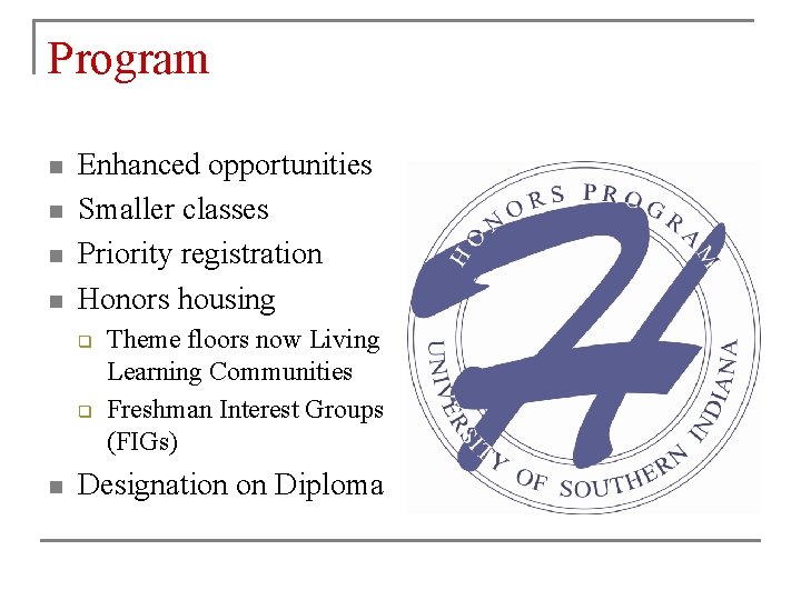 Program n n Enhanced opportunities Smaller classes Priority registration Honors housing q q n
