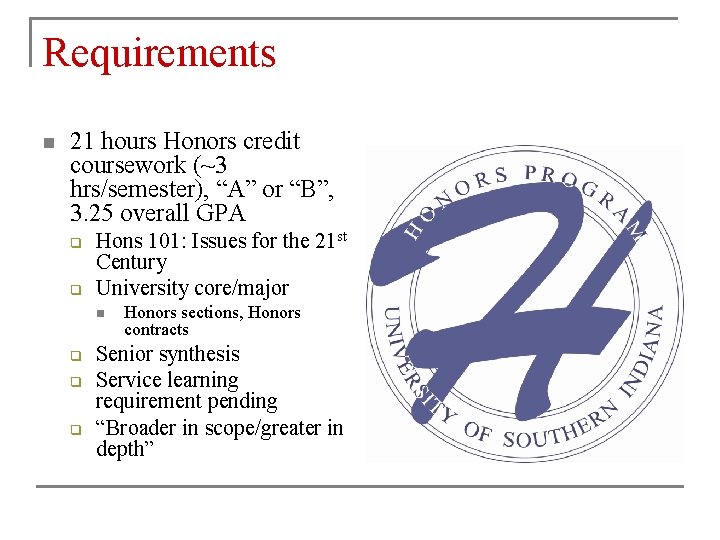 Requirements n 21 hours Honors credit coursework (~3 hrs/semester), “A” or “B”, 3. 25