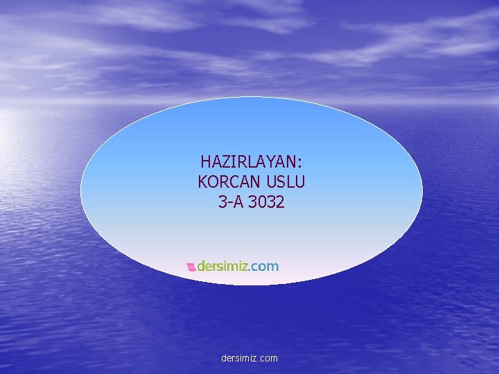 HAZIRLAYAN: KORCAN USLU 3 -A 3032 dersimiz. com 