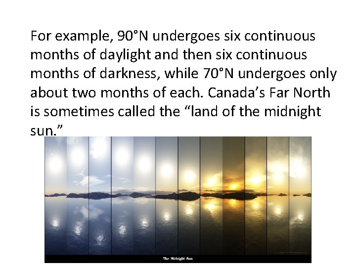 For example, 90°N undergoes six continuous months of daylight and then six continuous months