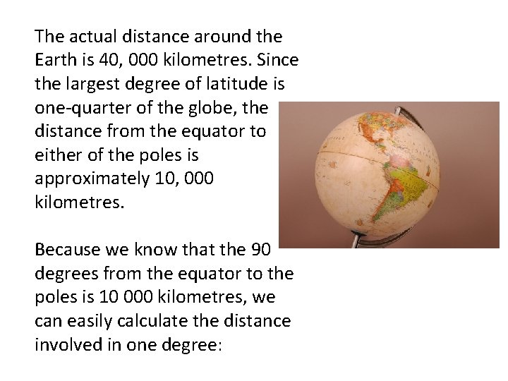 The actual distance around the Earth is 40, 000 kilometres. Since the largest degree