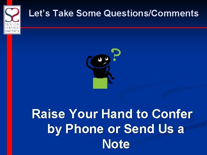 Let’s Take Some Questions/Comments Raise Your Hand to Confer by Phone or Send Us