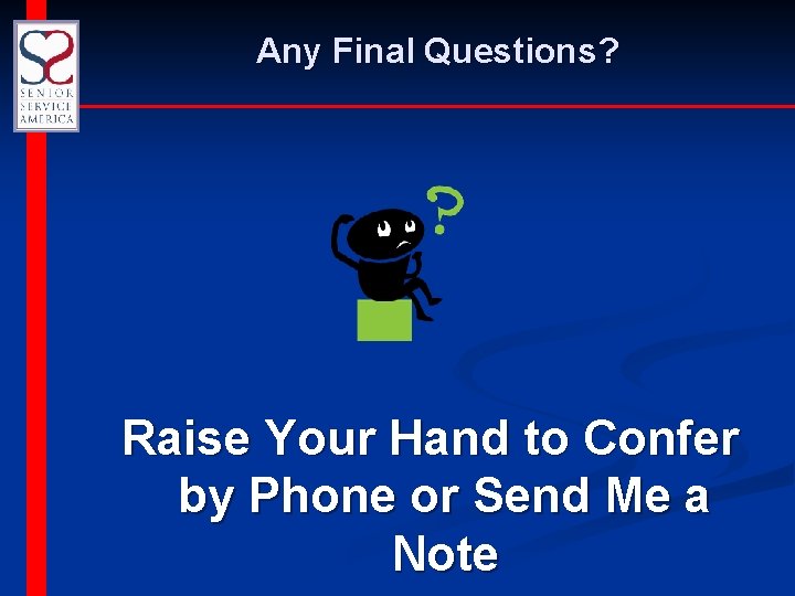Any Final Questions? Raise Your Hand to Confer by Phone or Send Me a