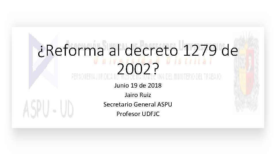 ¿Reforma al decreto 1279 de 2002? Junio 19 de 2018 Jairo Ruiz Secretario General ¿Reforma al decreto 1279 de 2002? Junio 19 de 2018 Jairo Ruiz Secretario General