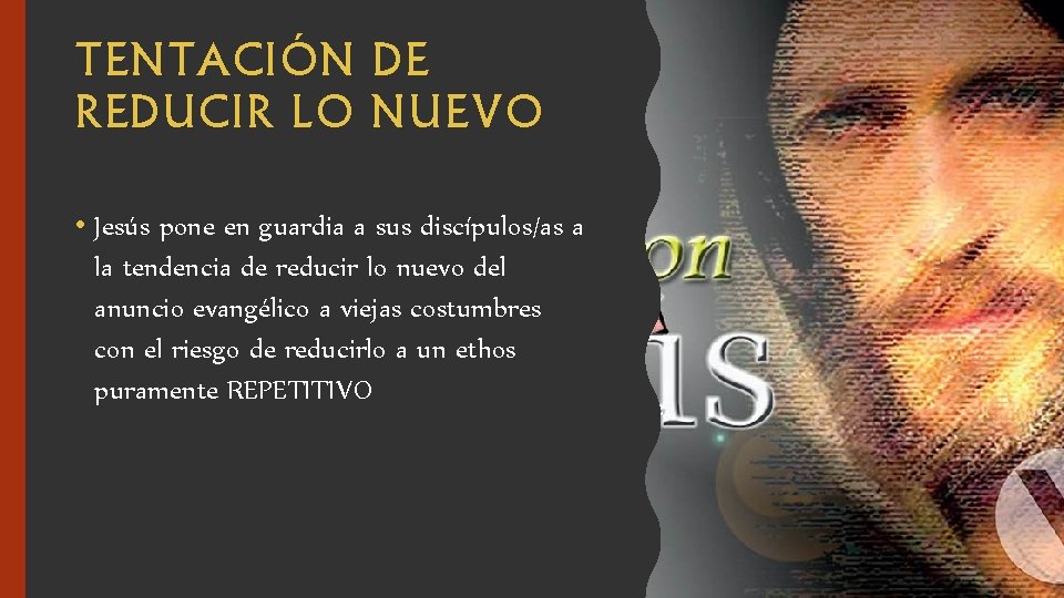 TENTACIÓN DE REDUCIR LO NUEVO • Jesús pone en guardia a sus discípulos/as a TENTACIÓN DE REDUCIR LO NUEVO • Jesús pone en guardia a sus discípulos/as a