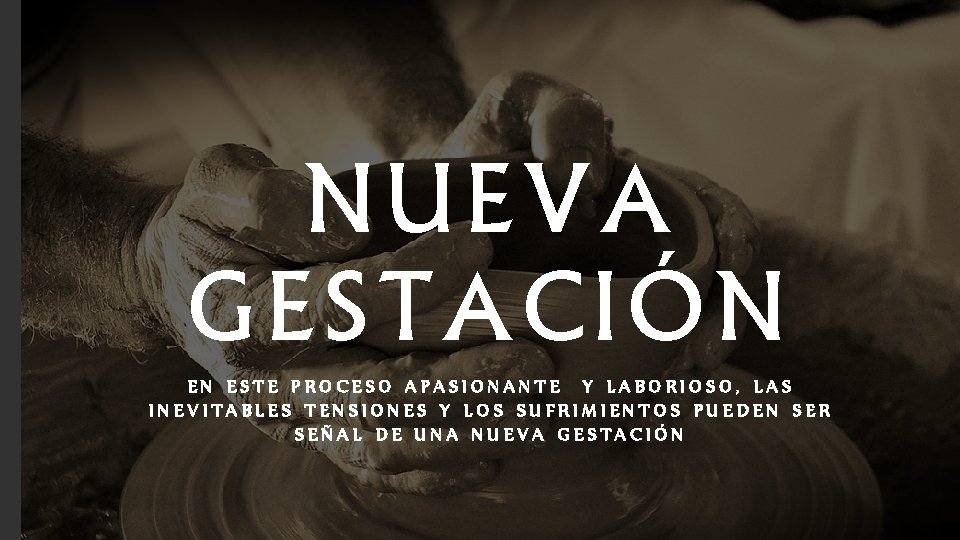 NUEVA GESTACIÓN EN ESTE PROCESO APASIONANTE Y LABORIOSO, LAS INEVITABLES TENSIONES Y LOS SUFRIMIENTOS NUEVA GESTACIÓN EN ESTE PROCESO APASIONANTE Y LABORIOSO, LAS INEVITABLES TENSIONES Y LOS SUFRIMIENTOS