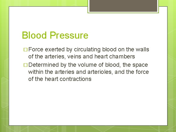 Blood Pressure � Force exerted by circulating blood on the walls of the arteries,