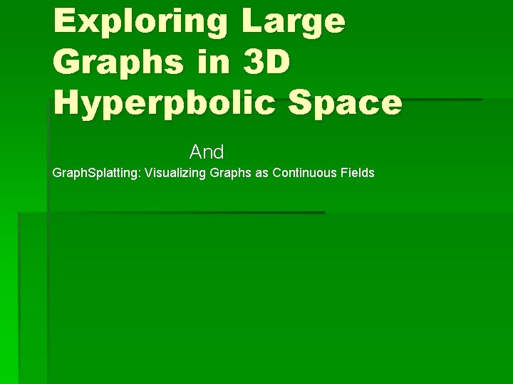 Exploring Large Graphs in 3 D Hyperpbolic Space And Graph. Splatting: Visualizing Graphs as