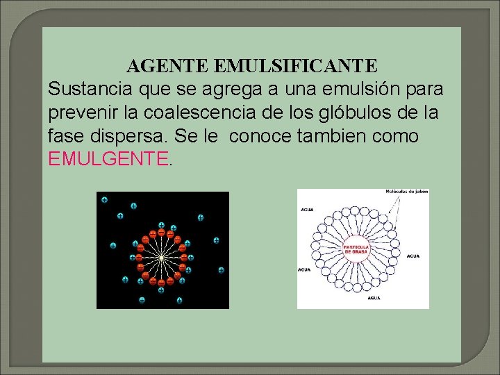 AGENTE EMULSIFICANTE Sustancia que se agrega a una emulsión para prevenir la coalescencia de