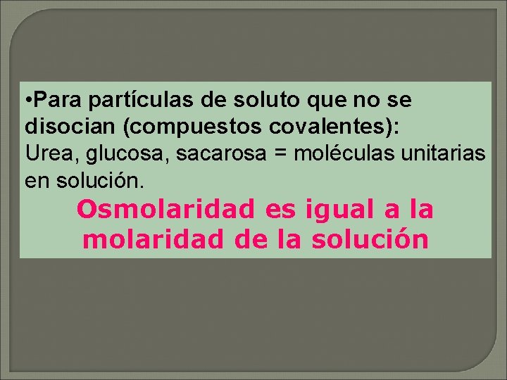  • Para partículas de soluto que no se disocian (compuestos covalentes): Urea, glucosa,
