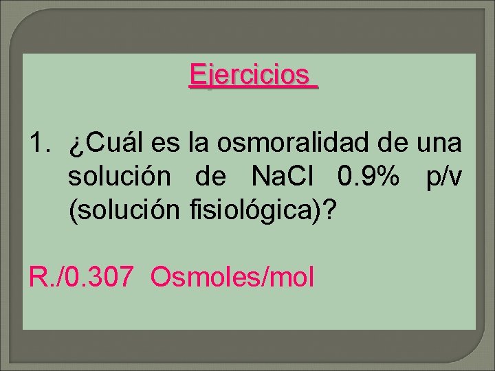 Ejercicios 1. ¿Cuál es la osmoralidad de una solución de Na. Cl 0. 9%