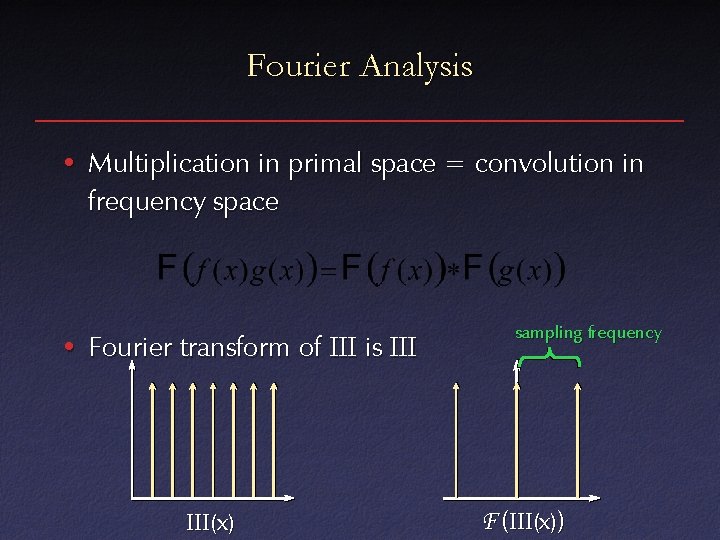 Fourier Analysis • Multiplication in primal space = convolution in frequency space • Fourier
