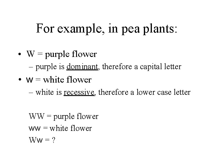 For example, in pea plants: • W = purple flower – purple is dominant,