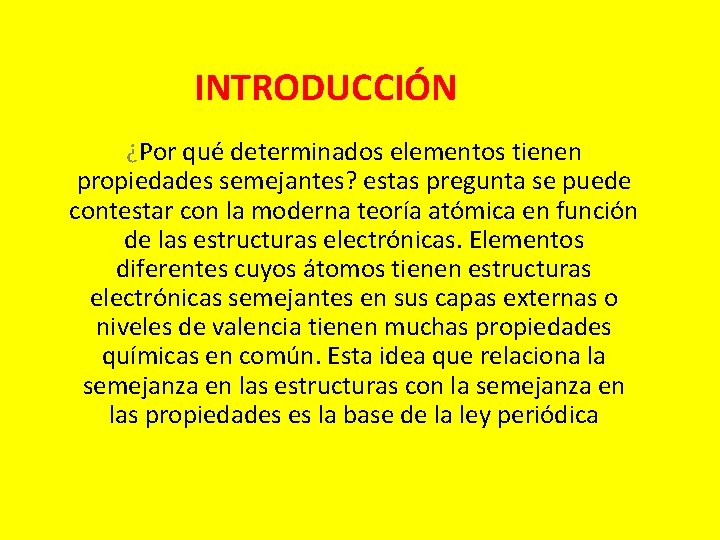 INTRODUCCIÓN ¿Por qué determinados elementos tienen propiedades semejantes? estas pregunta se puede contestar con