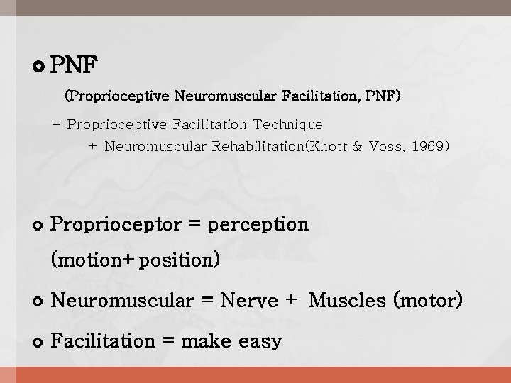  PNF (Proprioceptive Neuromuscular Facilitation, PNF) = Proprioceptive Facilitation Technique + Neuromuscular Rehabilitation(Knott &