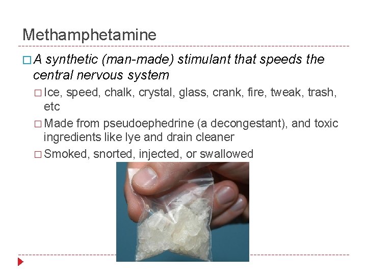 Methamphetamine �A synthetic (man-made) stimulant that speeds the central nervous system � Ice, speed,