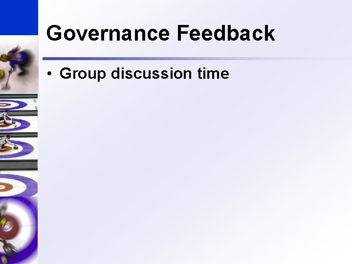 Governance Feedback • Group discussion time 