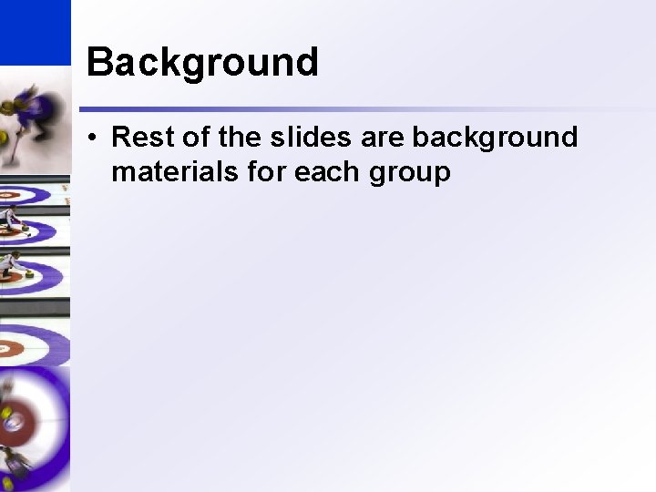 Background • Rest of the slides are background materials for each group 