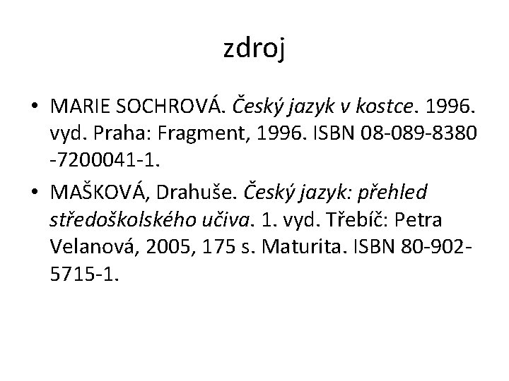zdroj • MARIE SOCHROVÁ. Český jazyk v kostce. 1996. vyd. Praha: Fragment, 1996. ISBN