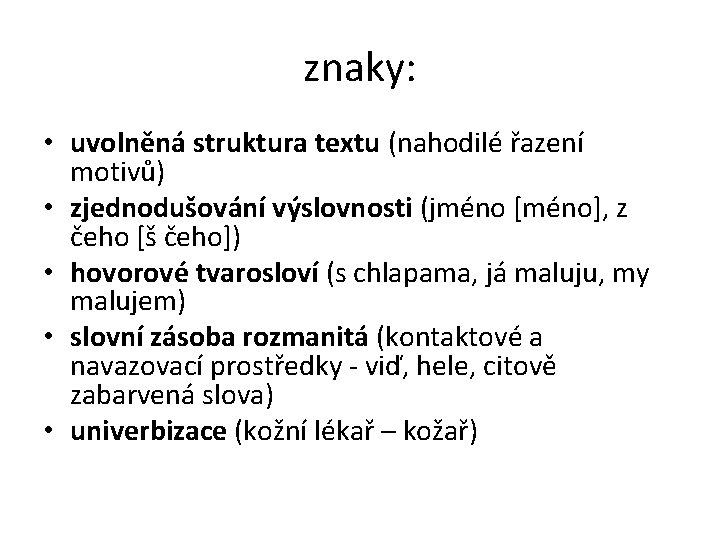 znaky: • uvolněná struktura textu (nahodilé řazení motivů) • zjednodušování výslovnosti (jméno [méno], z