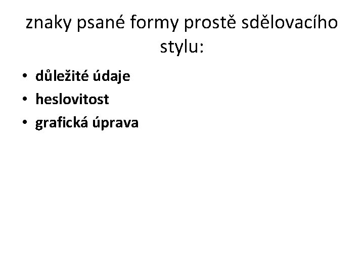 znaky psané formy prostě sdělovacího stylu: • důležité údaje • heslovitost • grafická úprava