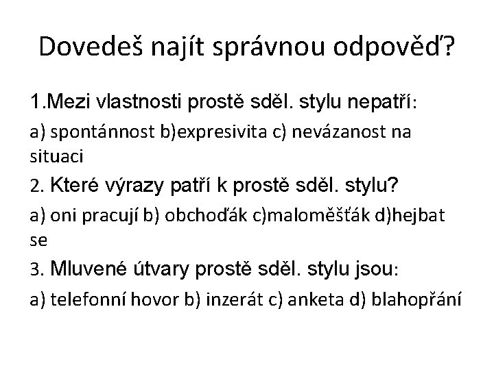 Dovedeš najít správnou odpověď? 1. Mezi vlastnosti prostě sděl. stylu nepatří: a) spontánnost b)expresivita