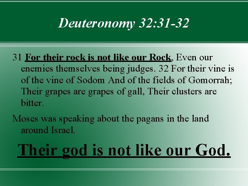Deuteronomy 32: 31 -32 31 For their rock is not like our Rock, Even