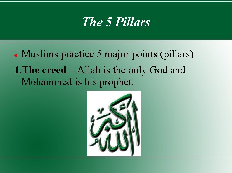 The 5 Pillars Muslims practice 5 major points (pillars) 1. The creed – Allah