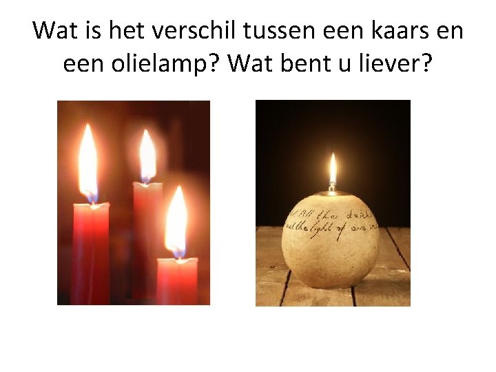 Wat is het verschil tussen een kaars en een olielamp? Wat bent u liever?