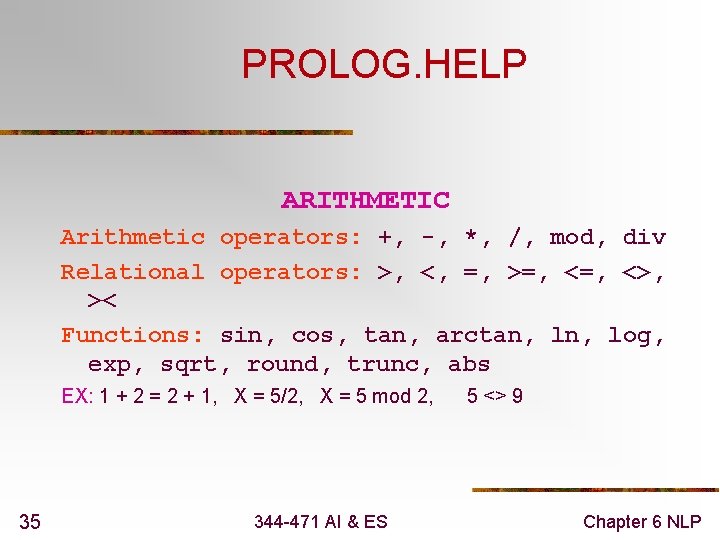 PROLOG. HELP ARITHMETIC Arithmetic operators: +, -, *, /, mod, div Relational operators: >,