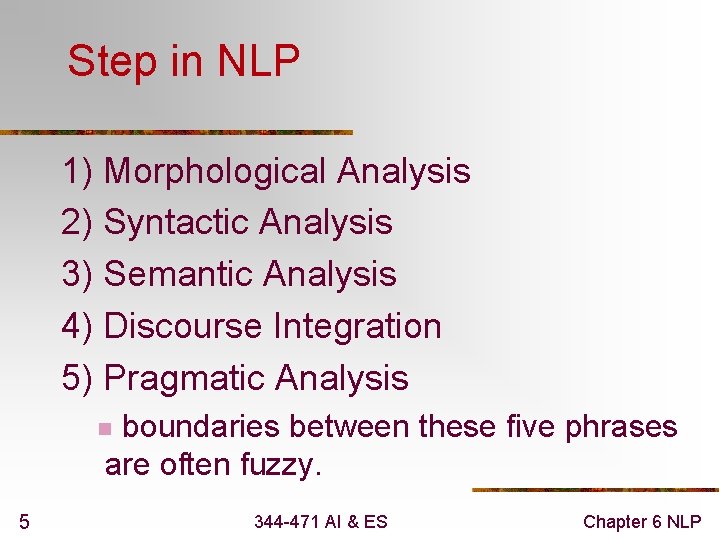 Step in NLP 1) Morphological Analysis 2) Syntactic Analysis 3) Semantic Analysis 4) Discourse