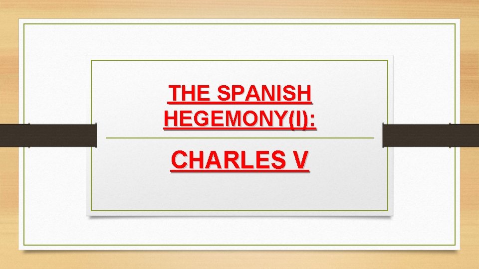 THE SPANISH HEGEMONY(I): CHARLES V 