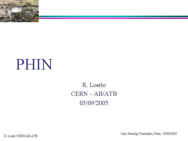 PHIN R. Losito CERN – AB/ATB 05/09/2005 R. Losito CERN-AB-ATB Care Steering Committee, Paris,