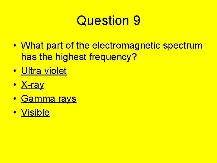 Question 9 • What part of the electromagnetic spectrum has the highest frequency? •