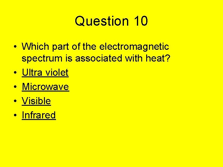 Question 10 • Which part of the electromagnetic spectrum is associated with heat? •