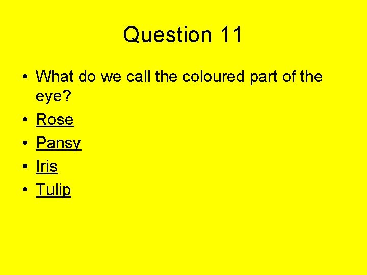 Question 11 • What do we call the coloured part of the eye? •