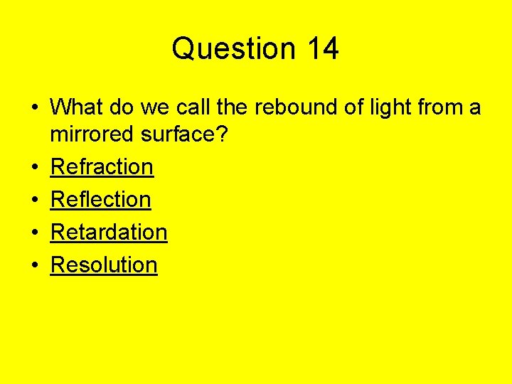 Question 14 • What do we call the rebound of light from a mirrored